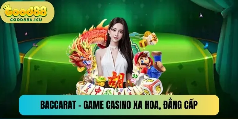 Baccarat - Siêu phẩm game bài ăn khách hàng đầu tại Good88