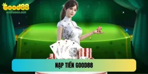 Hướng Dẫn Nạp Tiền Good88 Nhanh, Gọn, An Toàn 2025
