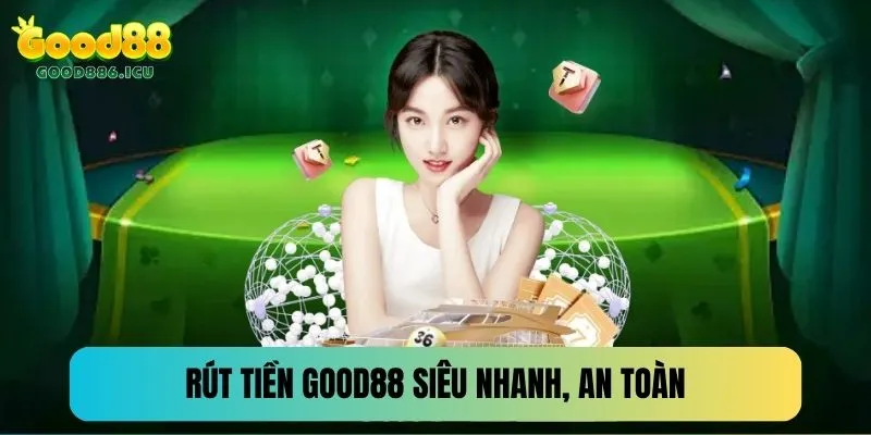Rút tiền Good88 nhanh chóng, an toàn, uy tín